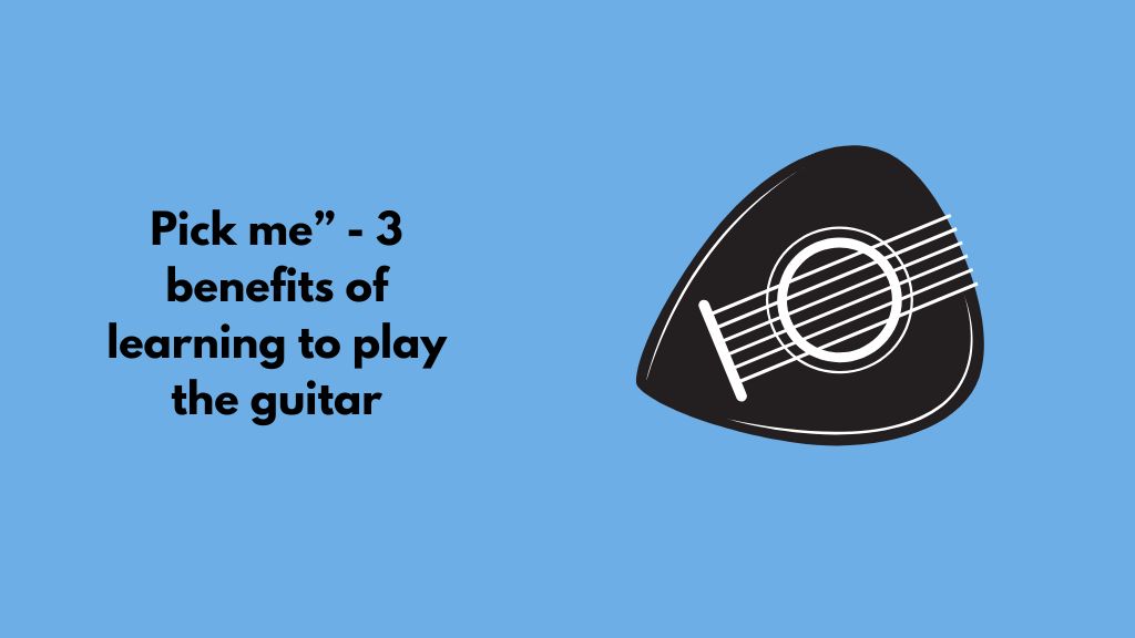 Pick. Learning 3 Key Benefits of Learning to Play the Guitar